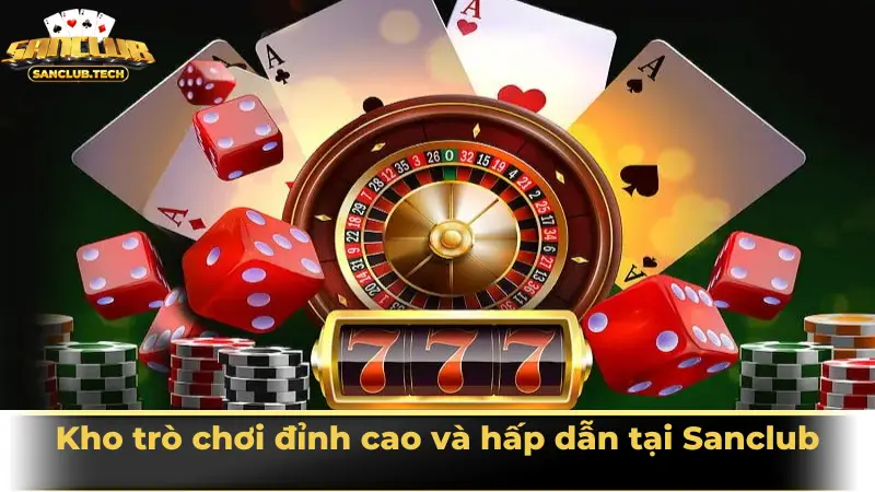 Kho trò chơi đỉnh cao và hấp dẫn tại Sanclub